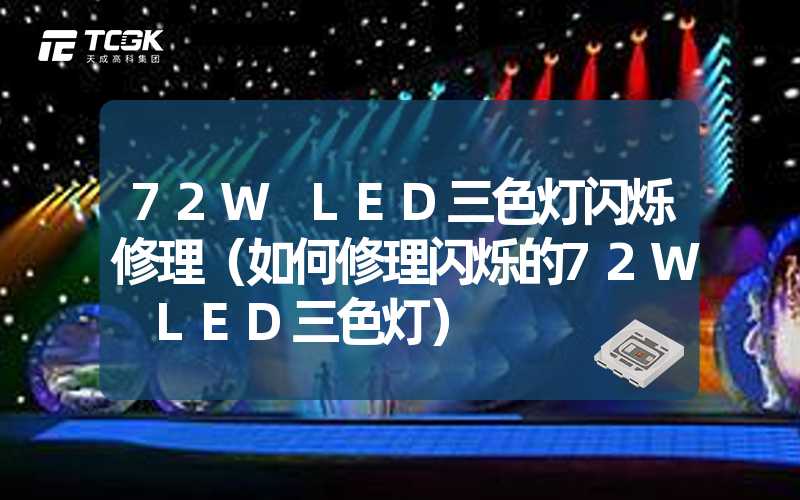 72W LED三色灯闪烁修理（如何修理闪烁的72W LED三色灯）